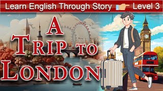 Learn English Through Story | English Story: A London Trip | Basic LEVEL 3. #bedtimestories