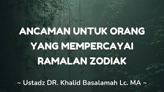 ANCAMAN UNTUK ORANG YANG MEMPERCAYAI RAMALAN ZODIAK - DR. KHALID BASALAMAH Lc. MA
