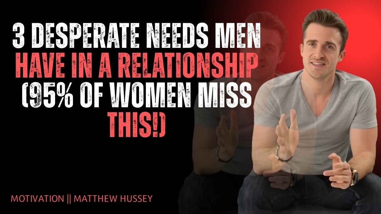 3 Desperate Needs Men Have in a Relationship (95% of Women Miss This!) | Matthew Hussey