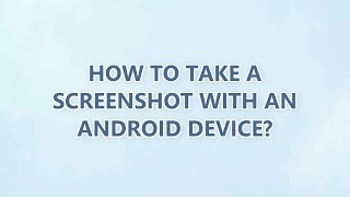 How To Take A Screenshot With An Android Device? 3 Solutions