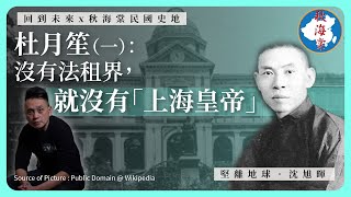 【回到未來x秋海棠民國史地 101 】杜月笙一沒有法租界就沒有「上海皇帝」