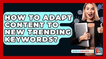 How To Adapt Content To New Trending Keywords? - SearchEnginesHub.com