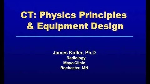 CT  Physics Principles & Equipment Design