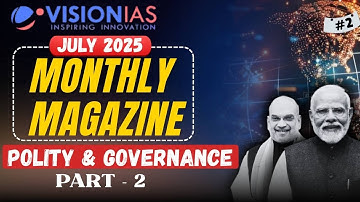 Vision IAS Monthly Magazine July 2025 | Polity & Governance Part-2 | Complete Analysis for UPSC