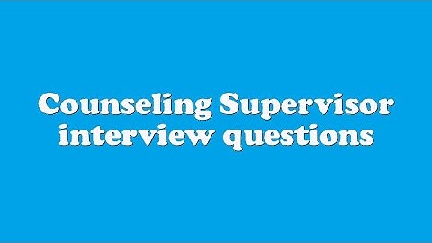 Counseling Supervisor interview questions