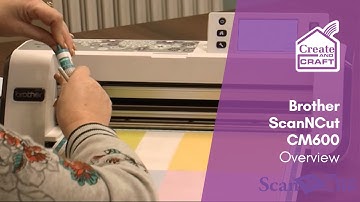 A Quick Overview of the Brother ScanNCut CM600 | ScanNCut | Create and Craft