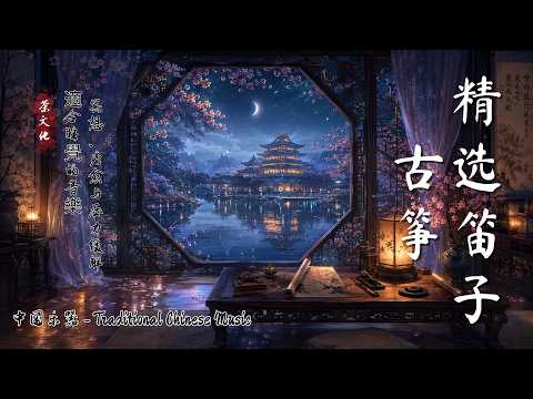 精选笛子与古筝旋律 | Chinese Traditional Music for Meditation, Healing & Stress Relief