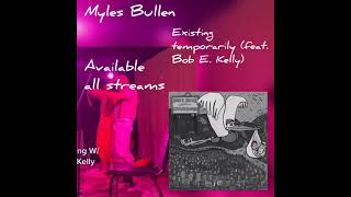 Myles Bullen - Existing Temporarily (feat. Bob E. Kelly)
