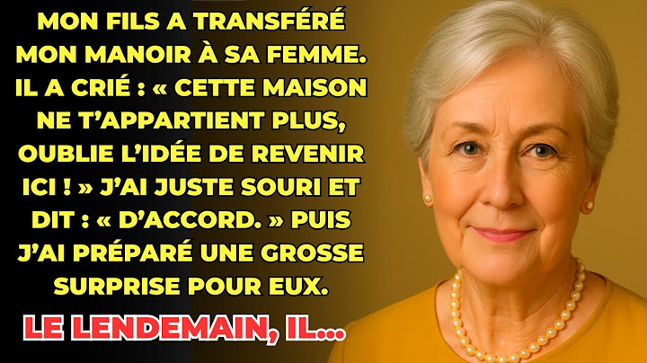 HISTOIRE VRAIE: Mon fils a transféré la propriété de mon manoir à sa femme, mais ensuite je...