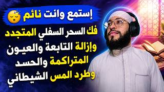 رقية شرعية قوية لفك السحر السفلي المتجدد وطرد التابعة وإبطال العين والحسد والمس أثناء النوم 🌙