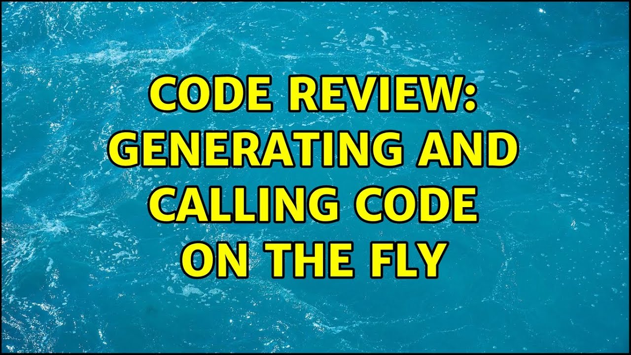 Code Review Generating And Calling Code On The Fly 2 Solutions Code Review Generating And Calling Code On The Fly 2 Solutions