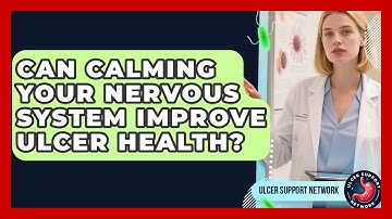 Can Calming Your Nervous System Improve Ulcer Health? - Ulcer Support Network