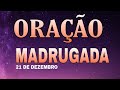 ORAÇÃO DA MADRUGADA QUARTA-FEIRA 21 DE DEZEMBRO 2022
