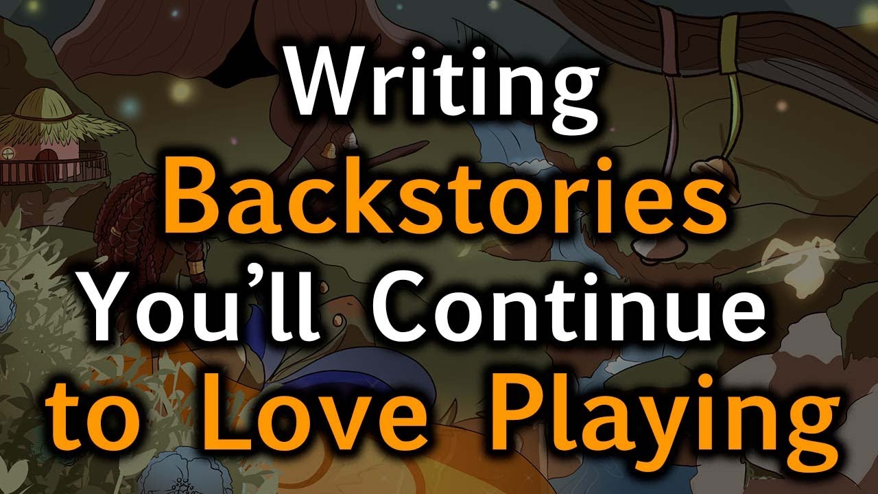 Writing Backstories You'll Continue to Love | One Step Closer to Being a Better Player | D&D | TTRPG