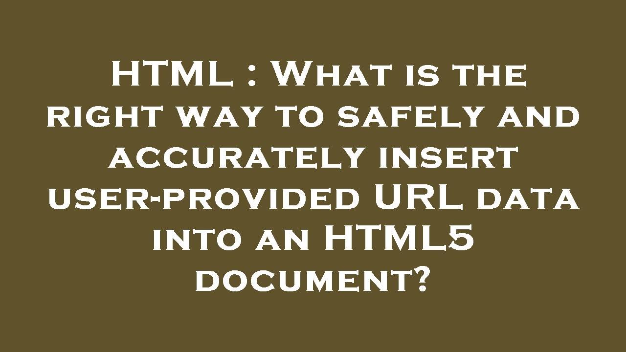 HTML : What is the right way to safely and accurately insert user ...
