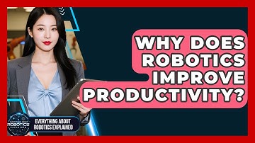 Why Does Robotics Improve Productivity? - Everything About Robotics Explained