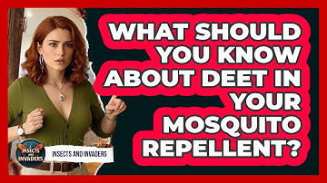 What Should You Know About DEET In Your Mosquito Repellent? - Insects and Invaders