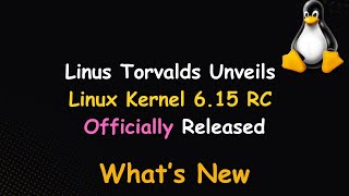 Linus Torvalds Unveils Linux Kernel 6.15 Release Candidate!