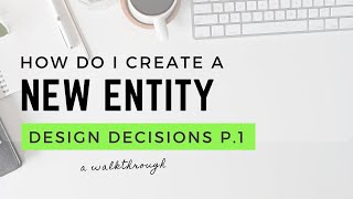 How to Create a New Entity - Making Design Decisions Part 1 - Data Modeling for Beginners