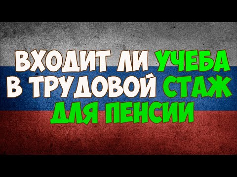 Входит ли учеба в трудовой стаж для пенсии?