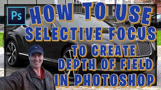 How To Use Selective Focus To Create Depth Of Field In Photoshop | Adobe Photoshop CC Tutorial
