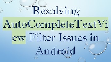 Resolving AutoCompleteTextView Filter Issues in Android