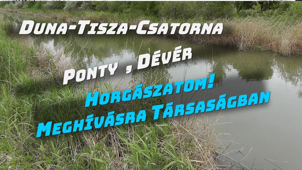 Duna-Tisza-Csatorna Horgászatom,Meghívásra,!Na Nézzük - e Szép Helyet milyen Halakal Lep meg Minket.