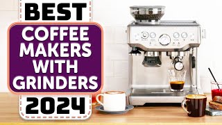 Best Coffee Maker with Grinder - Top 5 Best Coffee Makers with Grinders 2024