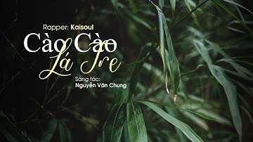 Cào Cào Lá Tre ( Rap Love Version) - KAISOUL x NGUYỄN VĂN CHUNG | Lyrics Video