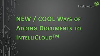 New and Cool Ways of Adding Documents to  IntelliCloud™