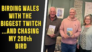 Birding Wales with the Biggest Twitch and chasing my 200th bird