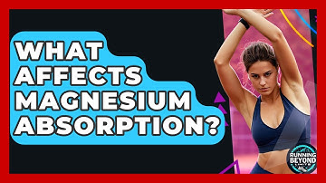 What Affects Magnesium Absorption? - Running Beyond Limits