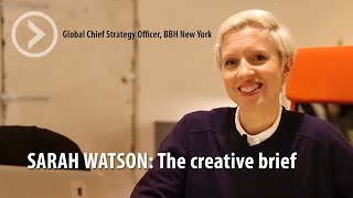 SARAH WATSON: The creative brief