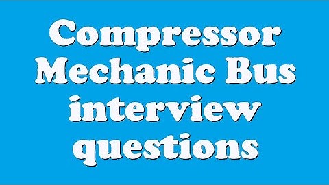 Compressor Mechanic Bus interview questions
