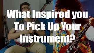What Inspired You To Pick Up Your Instrument ?