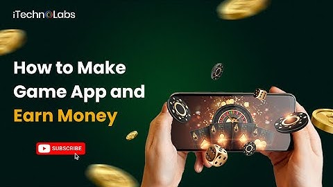 How to Make Game App and Earn Money In 2025 - iTechnolabs