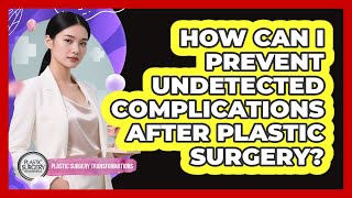 How Can I Prevent Undetected Complications After Plastic Surgery? - Plastic Surgery Transformations