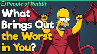 What Brings Out the Worst in You?