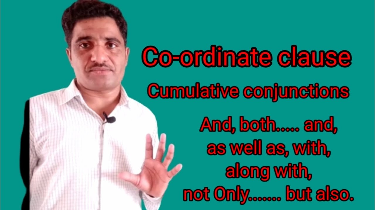 co-ordinate clause- cumulative conjunctions- and,both.....and, as well as, not only.........but also