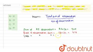 The mean of 25 observations is 36. The mean of first 13 observations is 32 and that of last 13 o...