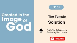 The Temple Solution with Bert Lorenz | Created In The Image of God Episode 95