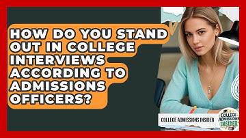 How Do You Stand Out In College Interviews According To Admissions Officers?