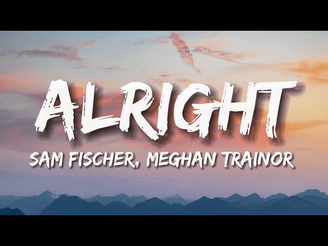 Sam Fischer, Meghan Trainor - Alright (Lyrics) class=