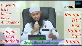 Ketika Istri Kabur Dari Rumah , Ustadz Syafiq Riza Basalamah