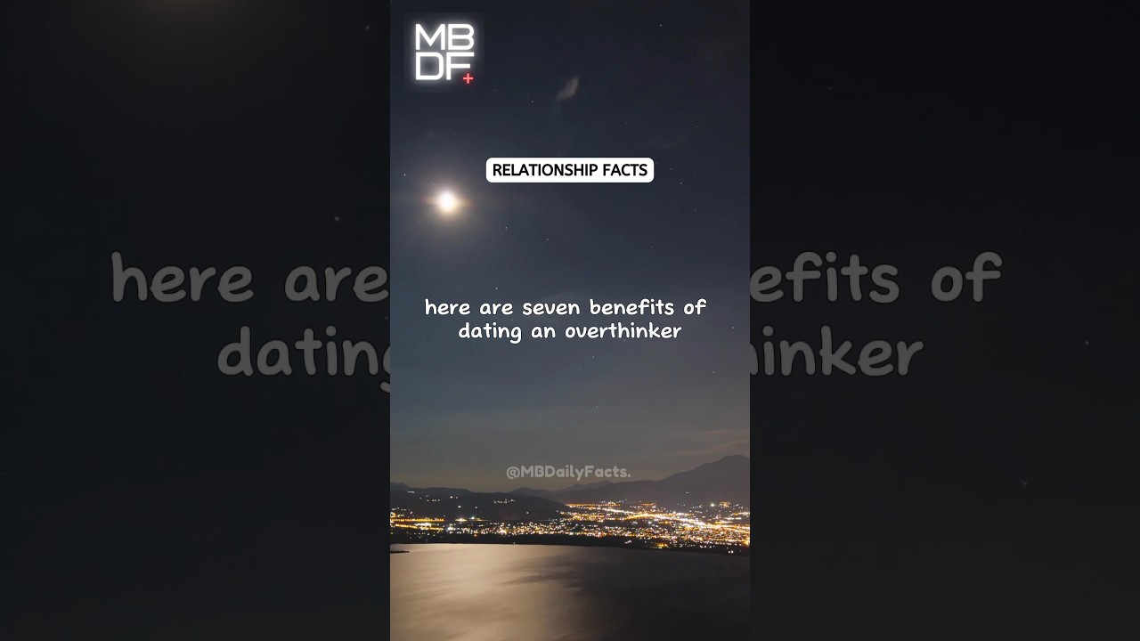 Benefits of Dating an Over-thinker…♥️💭