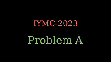 IYMC 2023 Qualification Round Problem A Solution #IYMC