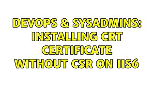 DevOps & SysAdmins: Installing crt certificate without CSR on IIS6 Profile