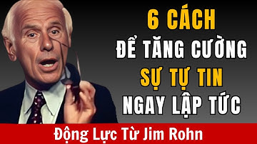 6 cách để tăng cường sự tự tin ngay lập tức | Động Lực từ Jim Rohn