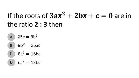 If the roots of 𝟑𝐚𝐱^𝟐+𝟐𝐛𝐱+𝐜=𝟎 are in the ratio 2 : 3 then | SAT question