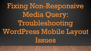 Fixing Non-Responsive Media Query: Troubleshooting WordPress Mobile Layout Issues